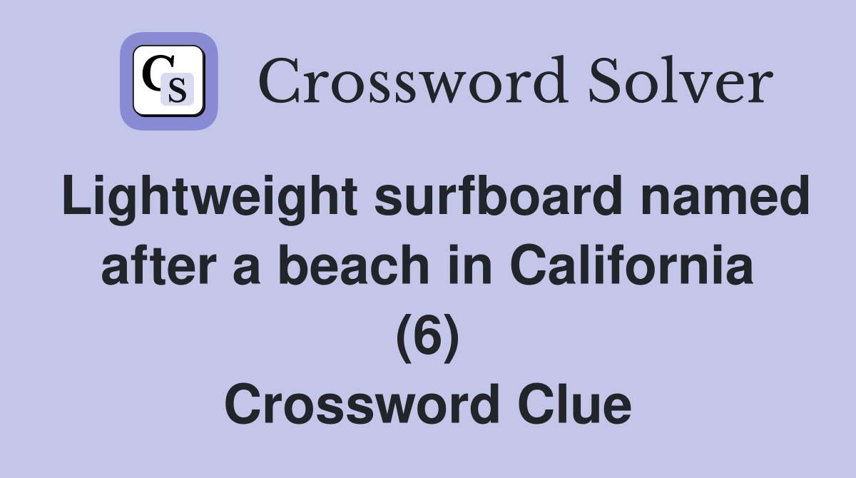 Lightweight surfboard named after a beach in California (6) Crossword